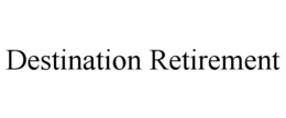 DESTINATION RETIREMENT trademark