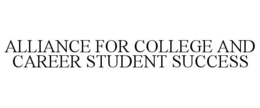 ALLIANCE FOR COLLEGE AND CAREER STUDENT SUCCESS trademark