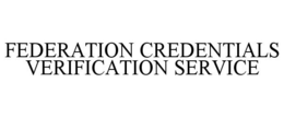 FEDERATION CREDENTIALS VERIFICATION SERVICE trademark