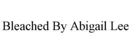 BLEACHED BY ABIGAIL LEE trademark