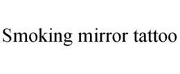 SMOKING MIRROR TATTOO trademark