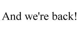 AND WE'RE BACK! trademark