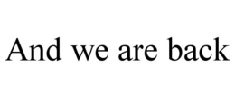 AND WE ARE BACK trademark