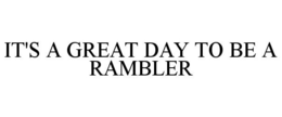 IT'S A GREAT DAY TO BE A RAMBLER trademark