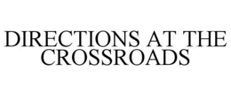 DIRECTIONS AT THE CROSSROADS trademark