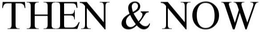 THEN & NOW trademark