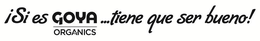 ISI ES GOYA ORGANICS ...TIENE QUE SER BUENO! trademark