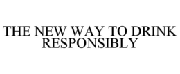 THE NEW WAY TO DRINK RESPONSIBLY trademark