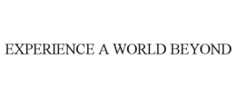EXPERIENCE A WORLD BEYOND trademark