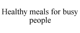HEALTHY MEALS FOR BUSY PEOPLE trademark