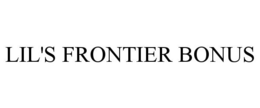 LIL'S FRONTIER BONUS trademark