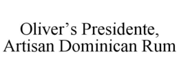 OLIVER'S PRESIDENTE, ARTISAN DOMINICAN RUM trademark