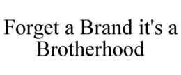 FORGET A BRAND IT'S A BROTHERHOOD trademark