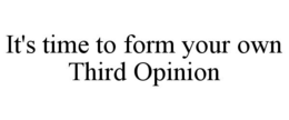 IT'S TIME TO FORM YOUR OWN THIRD OPINION trademark