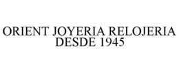 ORIENT JOYERIA RELOJERIA DESDE 1945 trademark