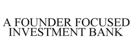 A FOUNDER FOCUSED INVESTMENT BANK trademark