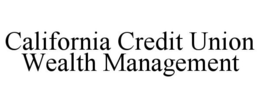 CALIFORNIA CREDIT UNION WEALTH MANAGEMENT trademark