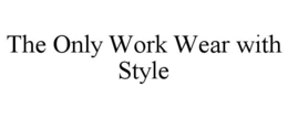 THE ONLY WORK WEAR WITH STYLE trademark