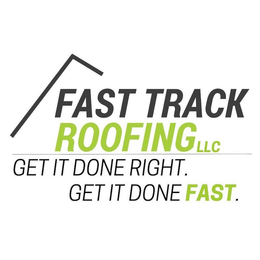 FAST TRACK ROOFING LLC GET IT DONE RIGHT. GET IT DONE FAST. trademark