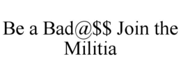 BE A BAD@$$ JOIN THE MILITIA trademark