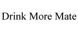DRINK MORE MATE trademark