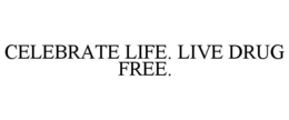 CELEBRATE LIFE. LIVE DRUG FREE. trademark