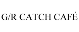 G/R CATCH CAFÉ trademark