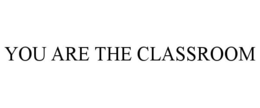 YOU ARE THE CLASSROOM trademark