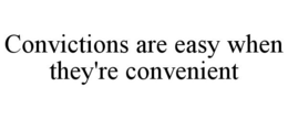 CONVICTIONS ARE EASY WHEN THEY'RE CONVENIENT trademark