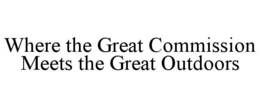 WHERE THE GREAT COMMISSION MEETS THE GREAT OUTDOORS trademark