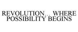 REVOLUTION... WHERE POSSIBILITY BEGINS trademark