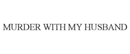 MURDER WITH MY HUSBAND trademark
