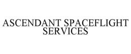 ASCENDANT SPACEFLIGHT SERVICES trademark