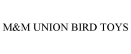 M&M UNION BIRD TOYS trademark