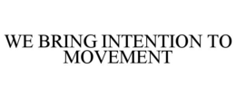 WE BRING INTENTION TO MOVEMENT trademark