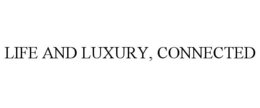 LIFE AND LUXURY, CONNECTED trademark