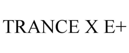 TRANCE X E+ trademark