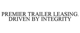 PREMIER TRAILER LEASING. DRIVEN BY INTEGRITY trademark