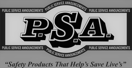 P.S.A. PUBLIC SERVICE ANNOUNCEMENTS, LLC PUBLIC SERVICE ANNOUNCEMENTS, LLC PUBLIC SERVICE ANNOUNCEMENTS, LLC PUBLIC SERVICE ANNOUNCEMENTS, LLC PUBLIC SERVICE ANNOUNCEMENTS, LLC PUBLIC SERVICE ANNOUNCEMENTS, LLC "SAFETY PRODUCTS THAT HELP'S SAVE LIVE'S" trademark