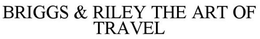 BRIGGS & RILEY THE ART OF TRAVEL trademark