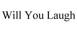 WILL YOU LAUGH trademark