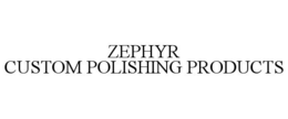 ZEPHYR CUSTOM POLISHING PRODUCTS trademark