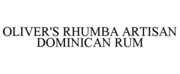 OLIVER'S RHUMBA ARTISAN DOMINICAN RUM trademark
