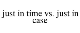 JUST IN TIME VS. JUST IN CASE trademark