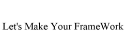 LET'S MAKE YOUR FRAMEWORK trademark