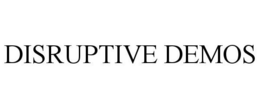 DISRUPTIVE DEMOS trademark