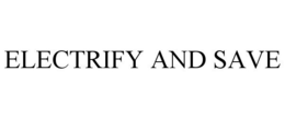 ELECTRIFY AND SAVE trademark