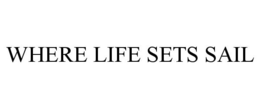 WHERE LIFE SETS SAIL trademark