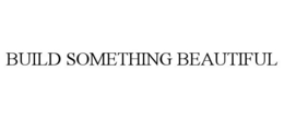 BUILD SOMETHING BEAUTIFUL trademark