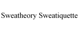 SWEATHEORY SWEATIQUETTE trademark